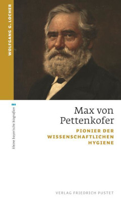 Wolgang G. Locher: Max von Pettenkofer – Pionier der wissenschaftlichen Hygiene